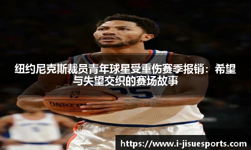 纽约尼克斯裁员青年球星受重伤赛季报销：希望与失望交织的赛场故事