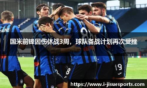 国米前锋因伤休战3周，球队备战计划再次受挫