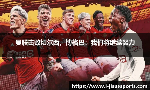 曼联击败切尔西，博格巴：我们将继续努力