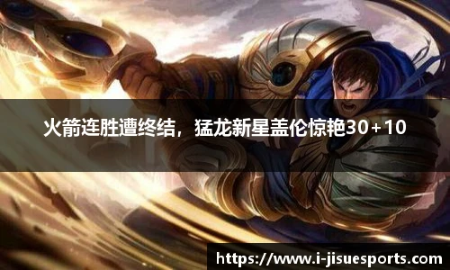 火箭连胜遭终结，猛龙新星盖伦惊艳30+10