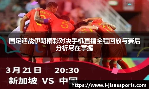 国足迎战伊朗精彩对决手机直播全程回放与赛后分析尽在掌握