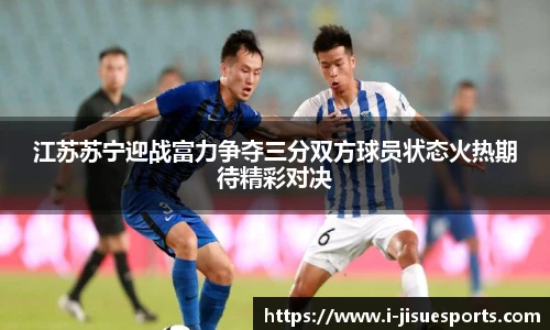 江苏苏宁迎战富力争夺三分双方球员状态火热期待精彩对决