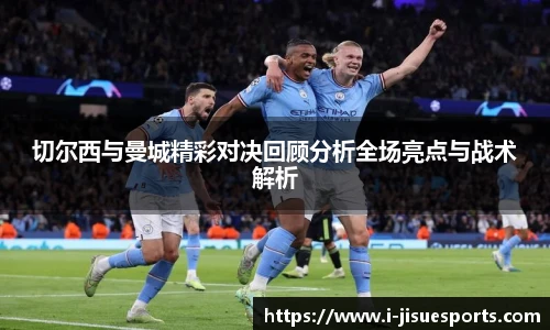 切尔西与曼城精彩对决回顾分析全场亮点与战术解析
