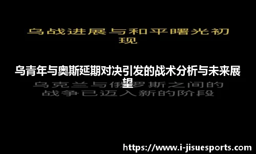 乌青年与奥斯延期对决引发的战术分析与未来展望
