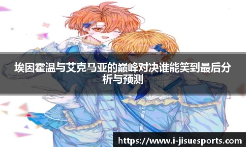 埃因霍温与艾克马亚的巅峰对决谁能笑到最后分析与预测